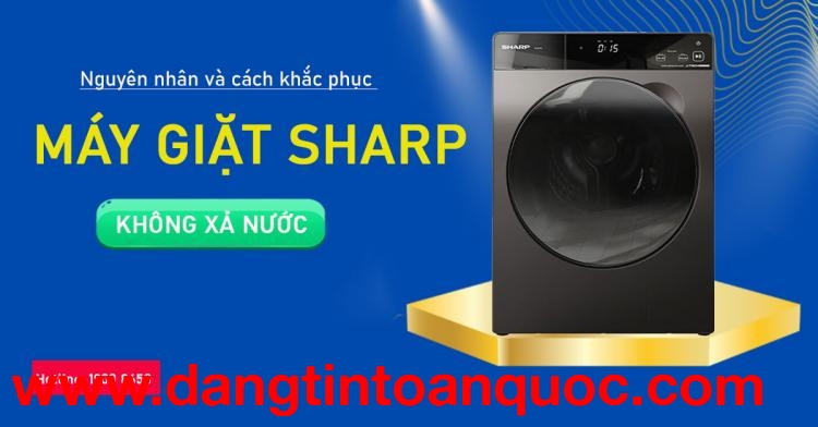 Căn do và phương pháp khắc phục máy giặt Sharp ko xả nước