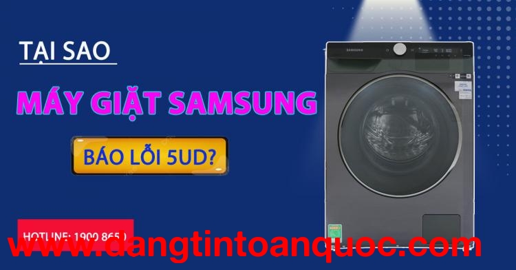 Vì sao máy giặt Samsung báo lỗi 5UD?
