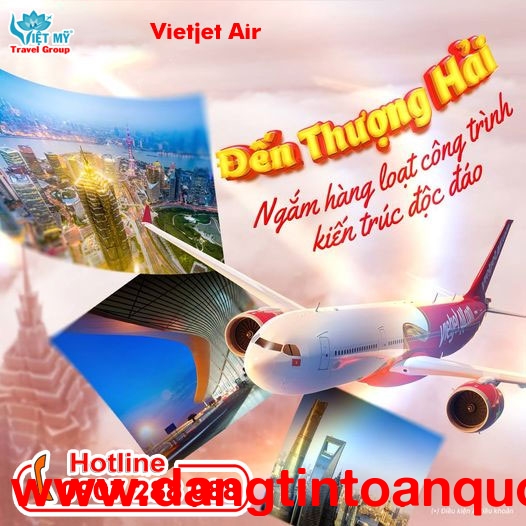 Vé máy bay ưu đãi đến Thượng Hải của Vietjet Air