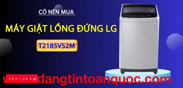 Mang nên sắm máy giặt lồng đứng LG T2185VS2M