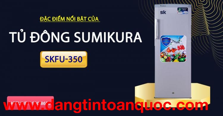 Đặc điểm đặc sắc của tủ đông Sumikura SKFU-350