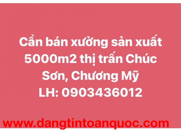 Chính chủ cần bán xưởng sản xuất 5000m2 Thị trấn Chúc Sơn, Chương Mỹ, Hà Nội