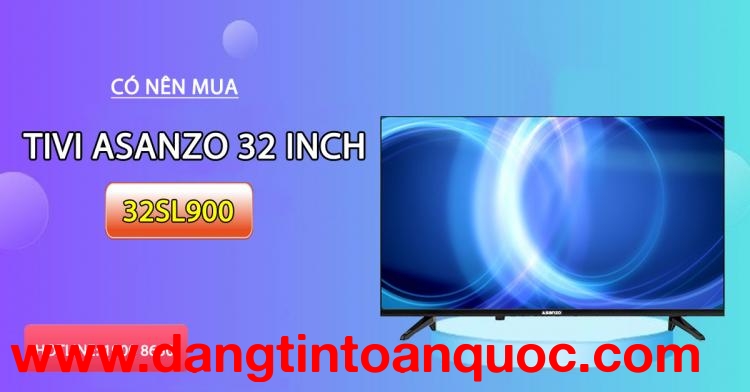 Có nên sắm Tivi Asanzo 32 inch 32SL900