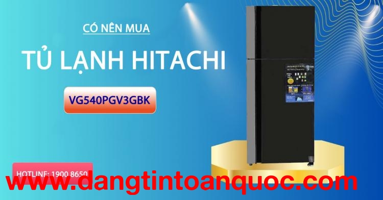 Sở hữu nên tậu tủ lạnh Hitachi VG540PGV3GBK