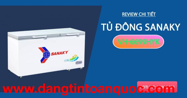 Review chi tiết tủ đông Sanaky VH-6699HYK