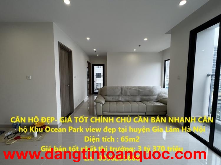 CĂN HỘ ĐẸP- GIÁ TỐT CHÍNH CHỦ CẦN BÁN NHANH CĂN hộ Khu Ocean Park view đẹp tại huyện Gia Lâm Hà Nội