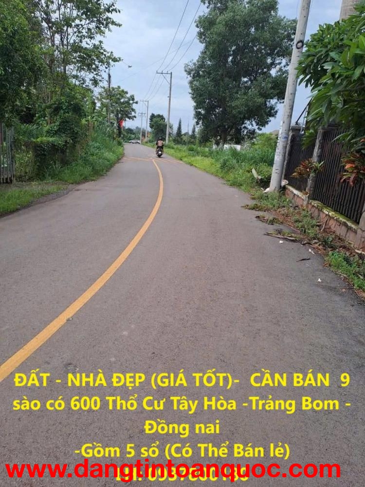 ĐẤT - NHÀ ĐẸP (GIÁ TỐT)-  CẦN BÁN  9 sào có 600 Thổ Cư Tây Hòa -Trảng Bom -Đồng nai