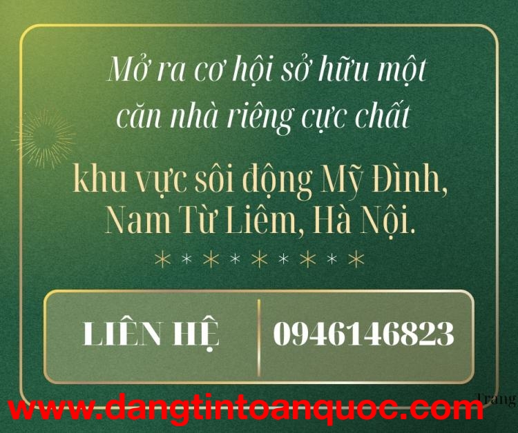 Mở ra cơ hội sở hữu một căn nhà riêng cực chất tại khu vực sôi động Mỹ Đình, Nam Từ Liêm, Hà Nội.