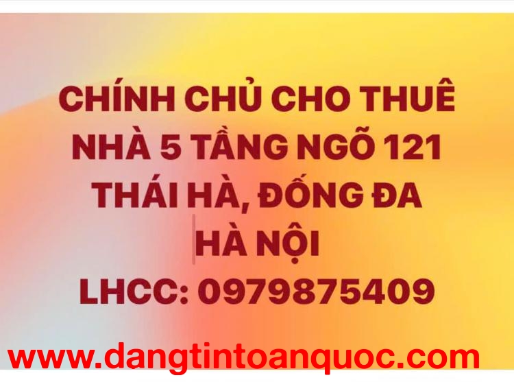 CHÍNH CHỦ CHO THUÊ NHÀ 5 TẦNG NGÕ 121 THÁI HÀ, ĐỐNG ĐA, HÀ NỘI