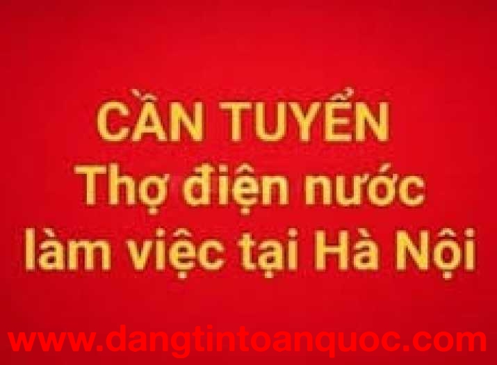 TUYỂN DỤNG THỢ ĐIỆN NƯỚC LÀM VIỆC TẠI HÀ NỘI