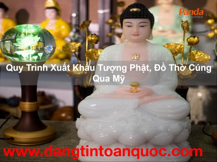 Quy Trình Xuất Khẩu Tượng Phật, Đồ Thờ Cúng Qua Mỹ