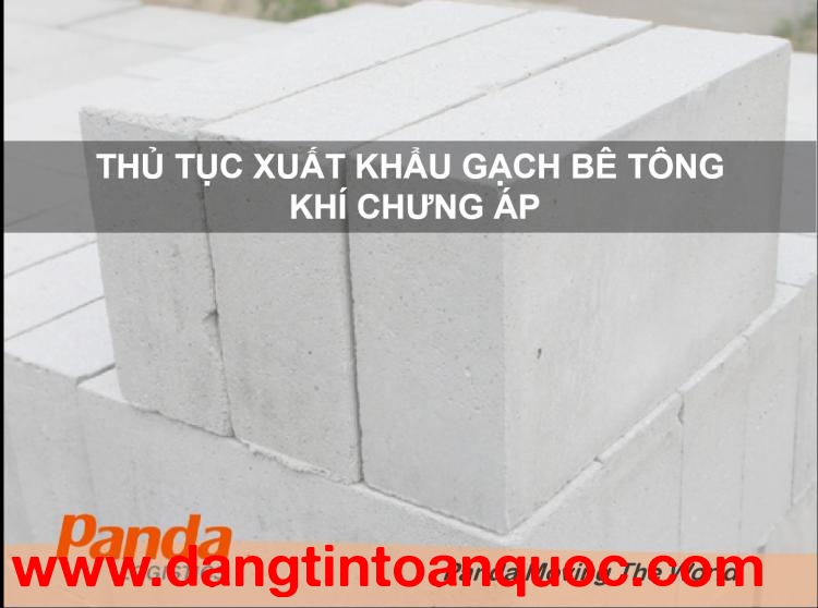 Thủ Tục Xuất Khẩu Gạch Bê Tông Khí Chưng Áp