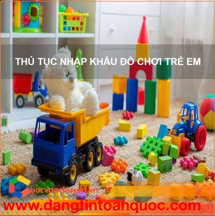 Thủ Tục Nhập Khẩu Đồ Chơi Trẻ Em