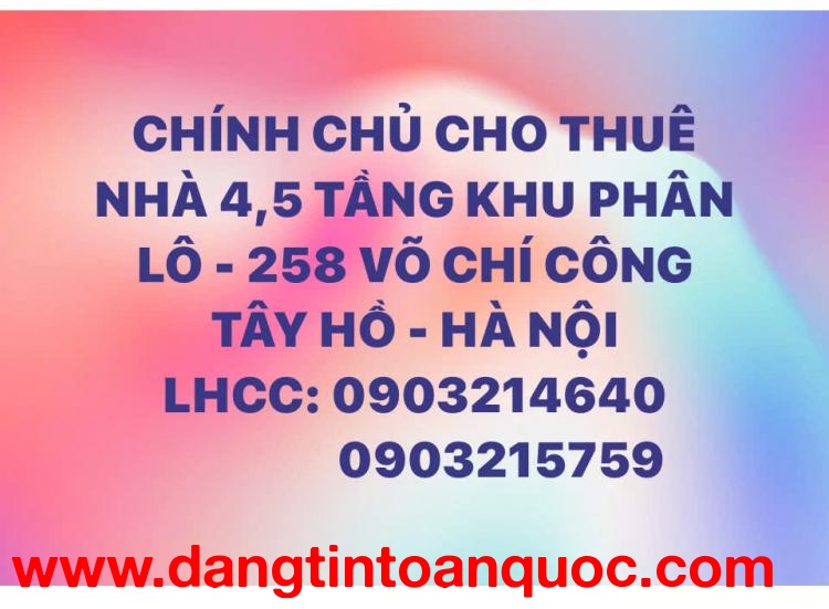 Chính chủ cho thuê nhà 4.5 tầng đường Võ Chí Công - Tây Hồ - Hà Nội