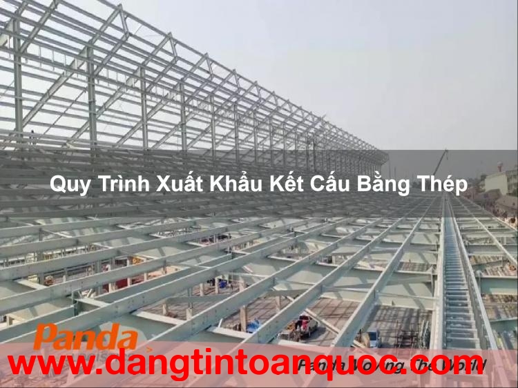 Quy Trình Xuất Khẩu Kết Cấu Bằng Thép
